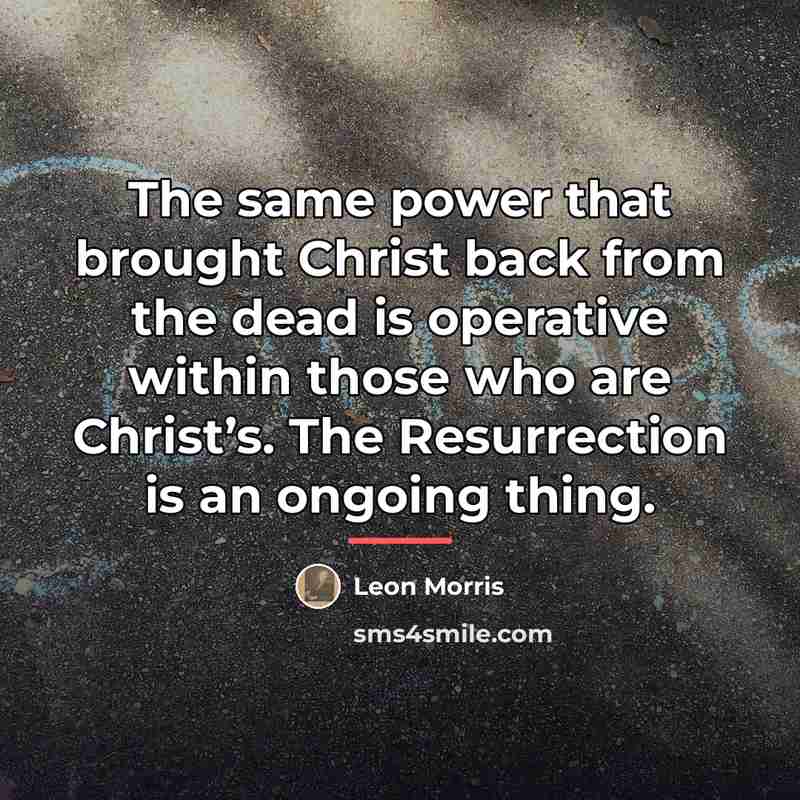 “The same power that brought Christ back from the dead…” quote by Leon Morris