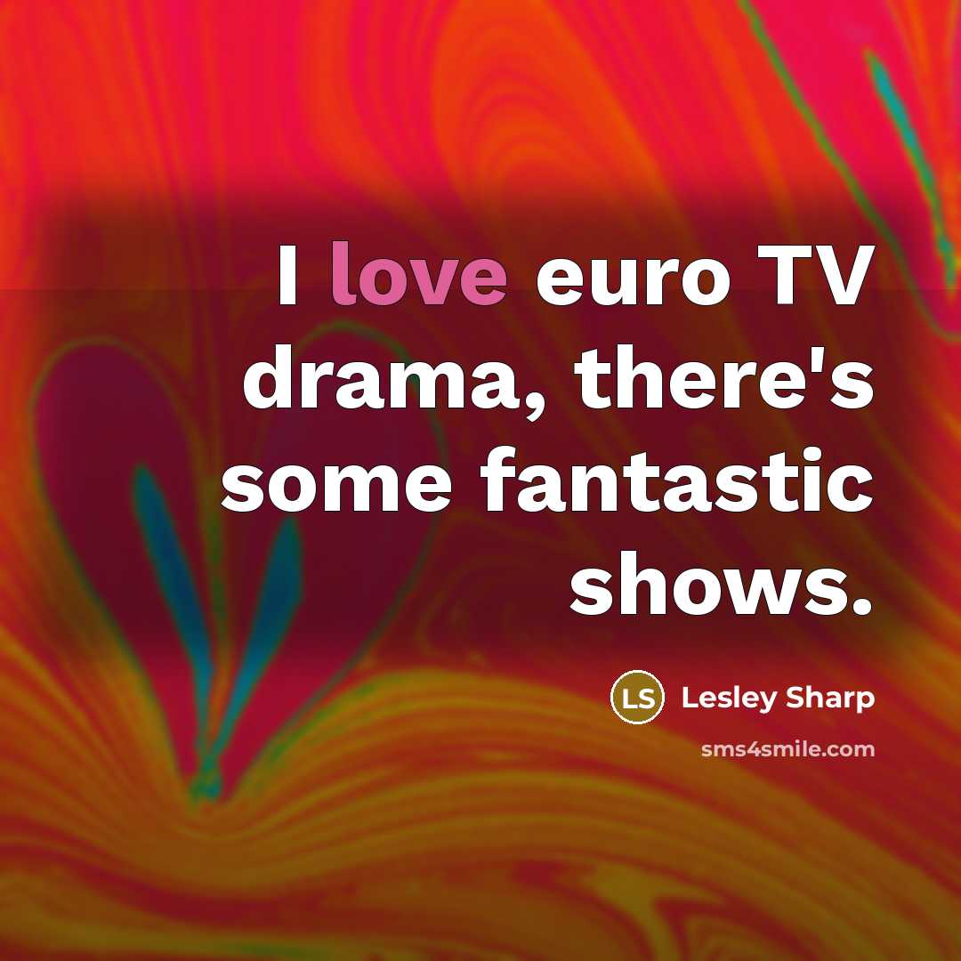 “I love euro TV drama, there's some fantastic shows.…” quote by Lesley Sharp