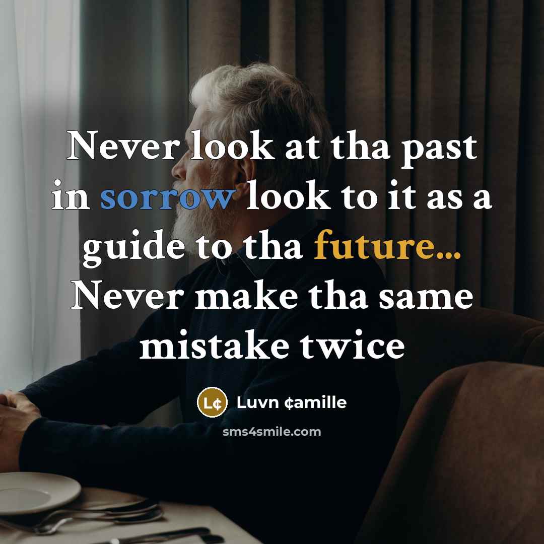 “Never look at tha past in sorrow look to it as a guide to tha future... Never make tha same mistake twice” quote by Luvn ¢amille