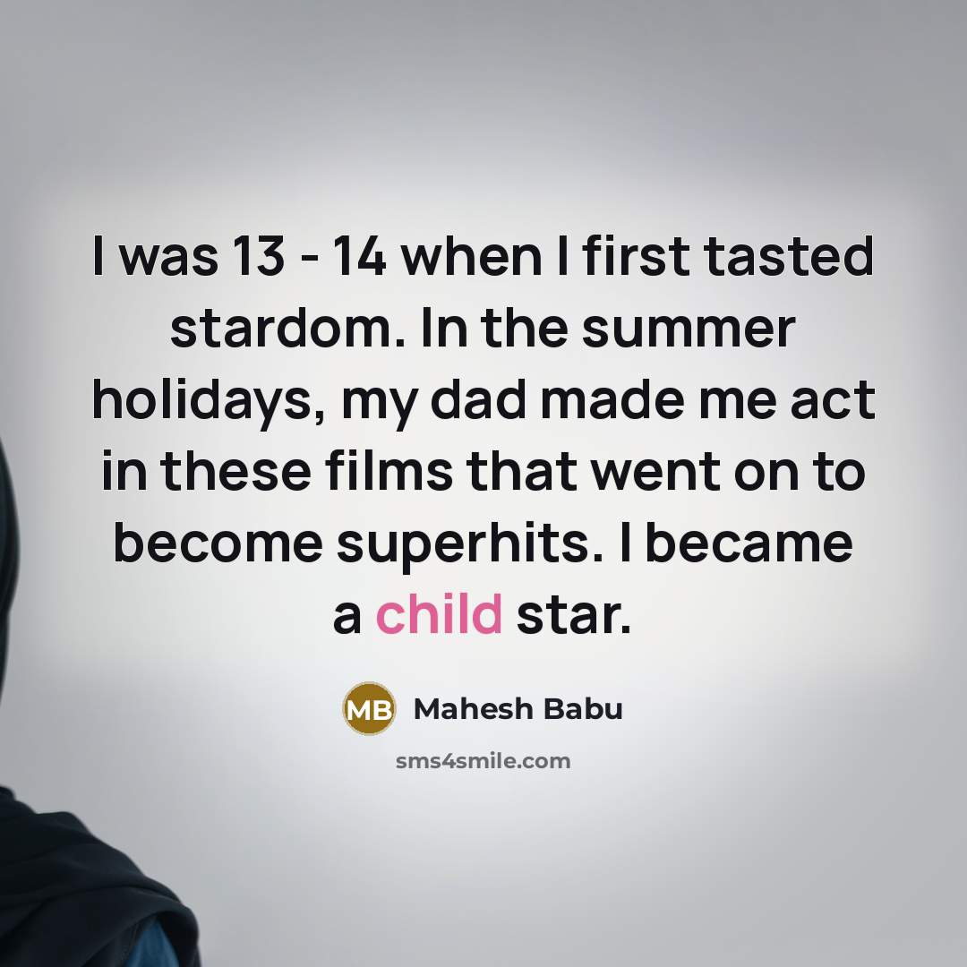 “I was 13 - 14 when I first tasted stardom.…” quote by Mahesh Babu