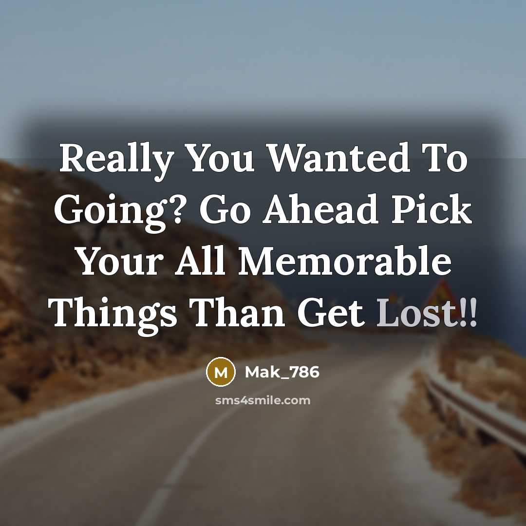 “Really You Wanted To Going? Go Ahead Pick Your All Memorable Things Than Get Lost!!” quote by Mak_786