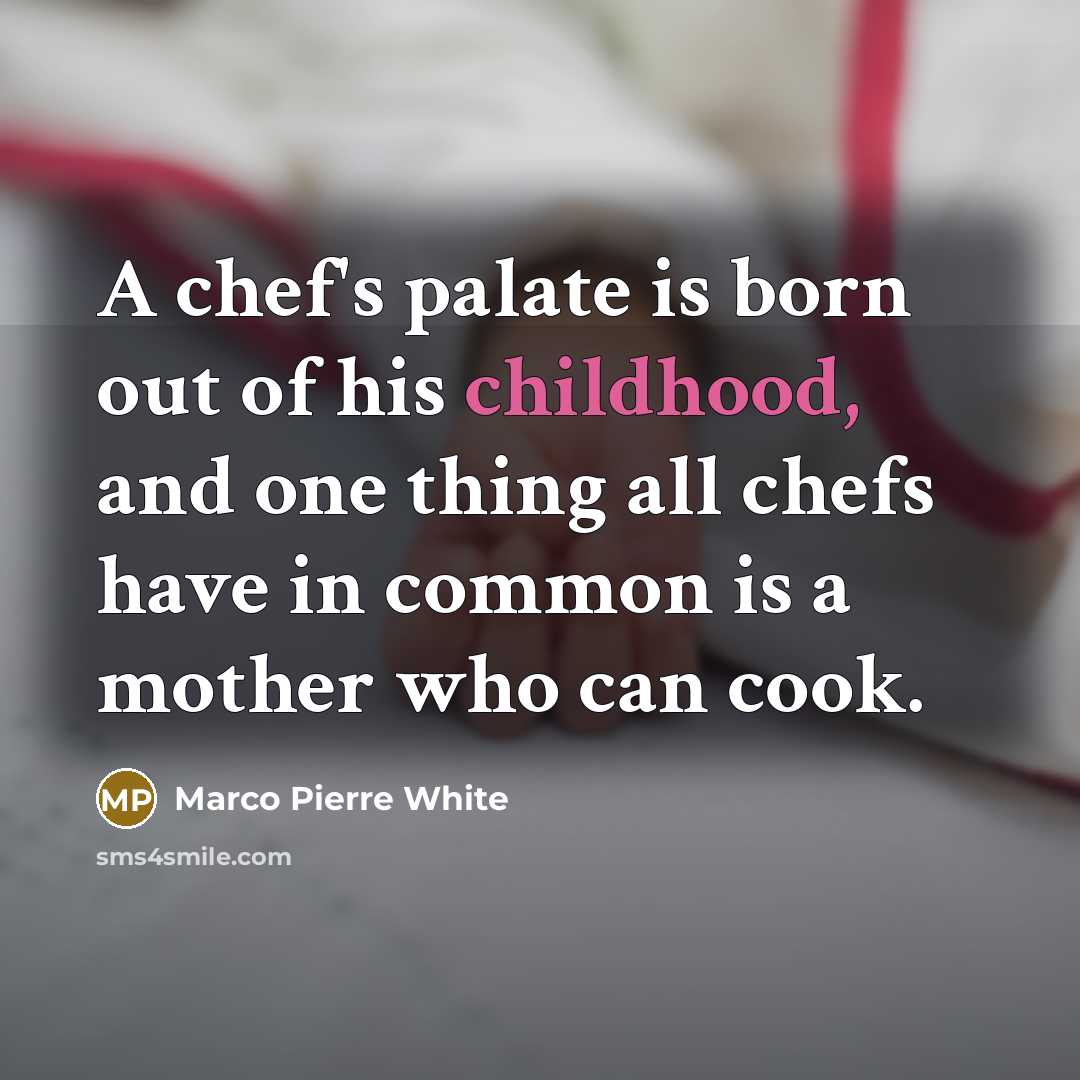 “A chef's palate is born out of his childhood, and…” quote by Marco Pierre White