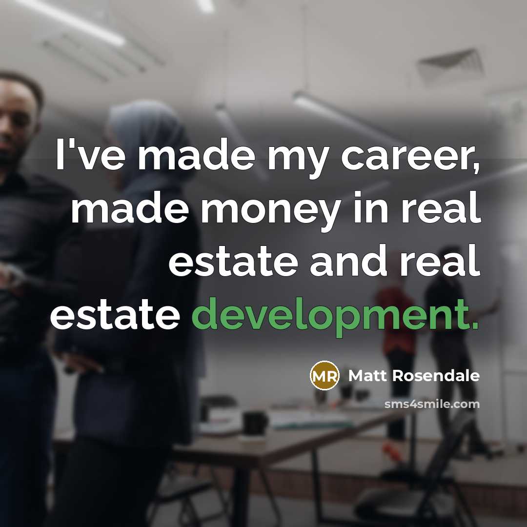 “I've made my career, made money in real estate and…” quote by Matt Rosendale