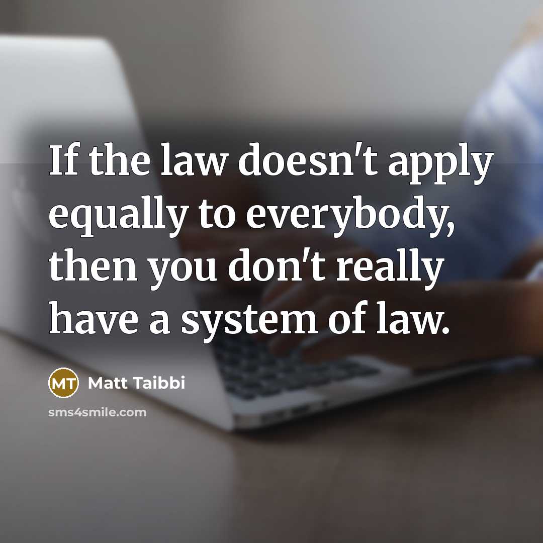 “If the law doesn't apply equally to everybody, then you…” quote by Matt Taibbi