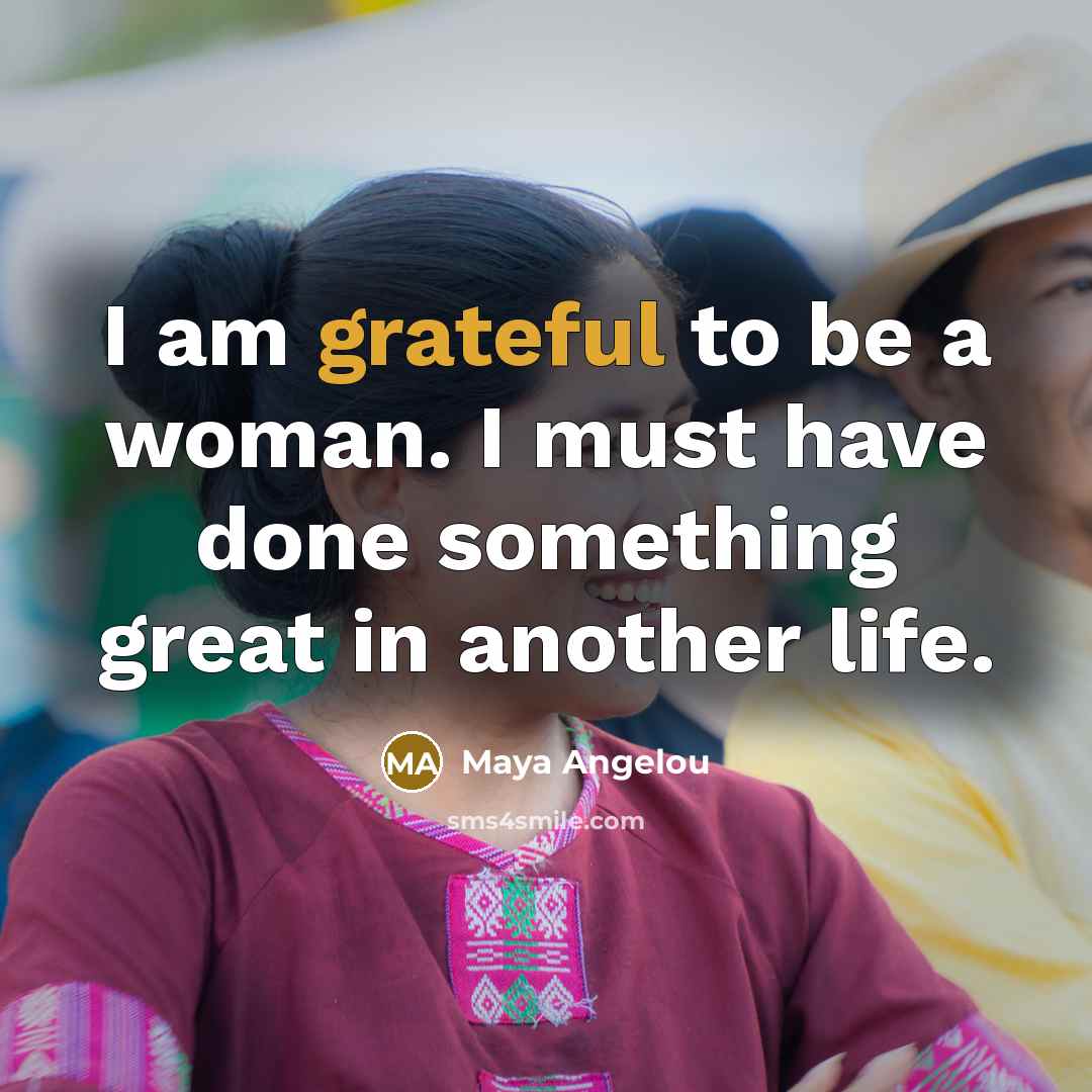 “I am grateful to be a woman. I must have…” quote by Maya Angelou