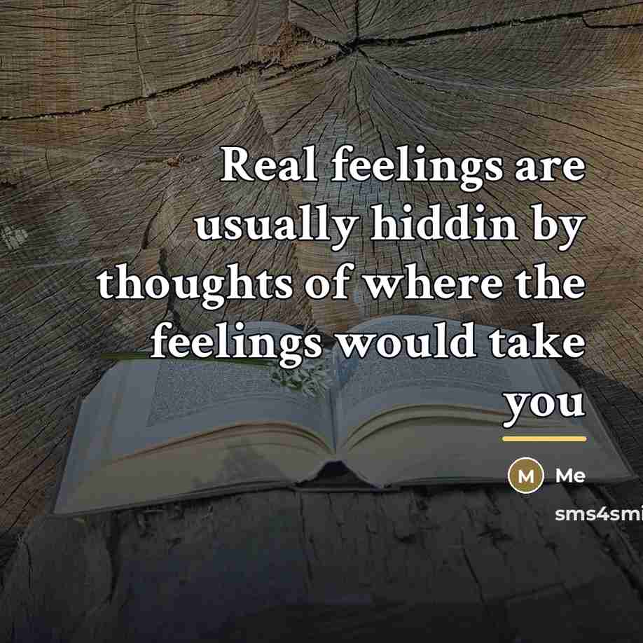 “Real feelings are usually hiddin by thoughts of where the…” quote by Me