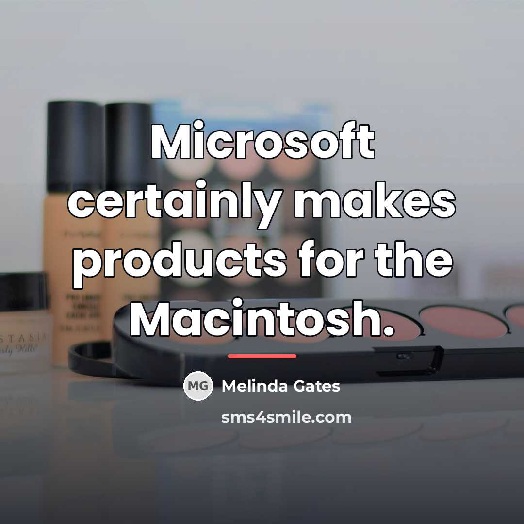 “Microsoft certainly makes products for the Macintosh.…” quote by Melinda Gates