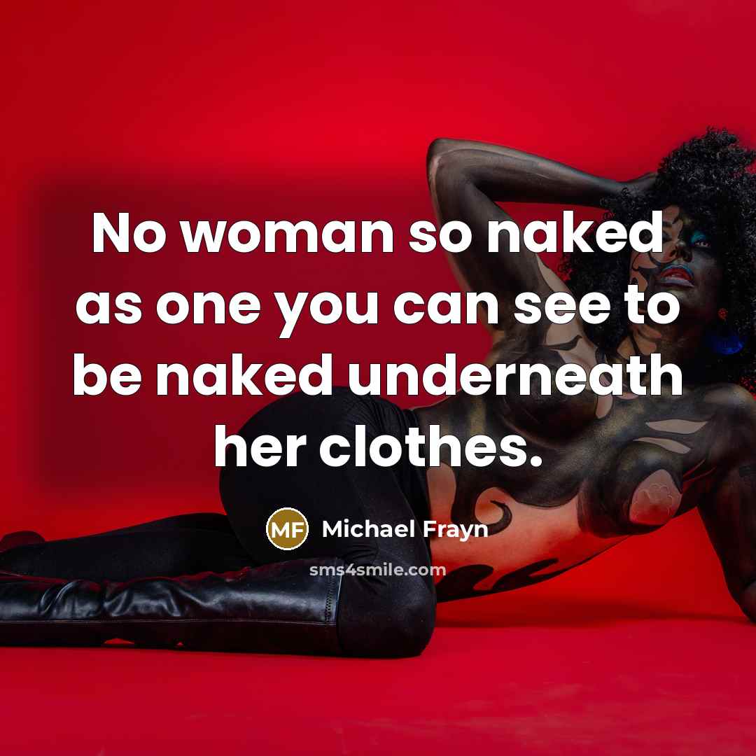 “No woman so naked as one you can see to…” quote by Michael Frayn