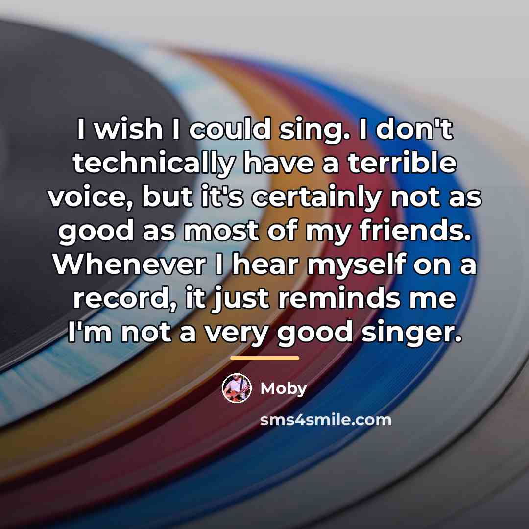“I wish I could sing. I don't technically have a…” quote by Moby