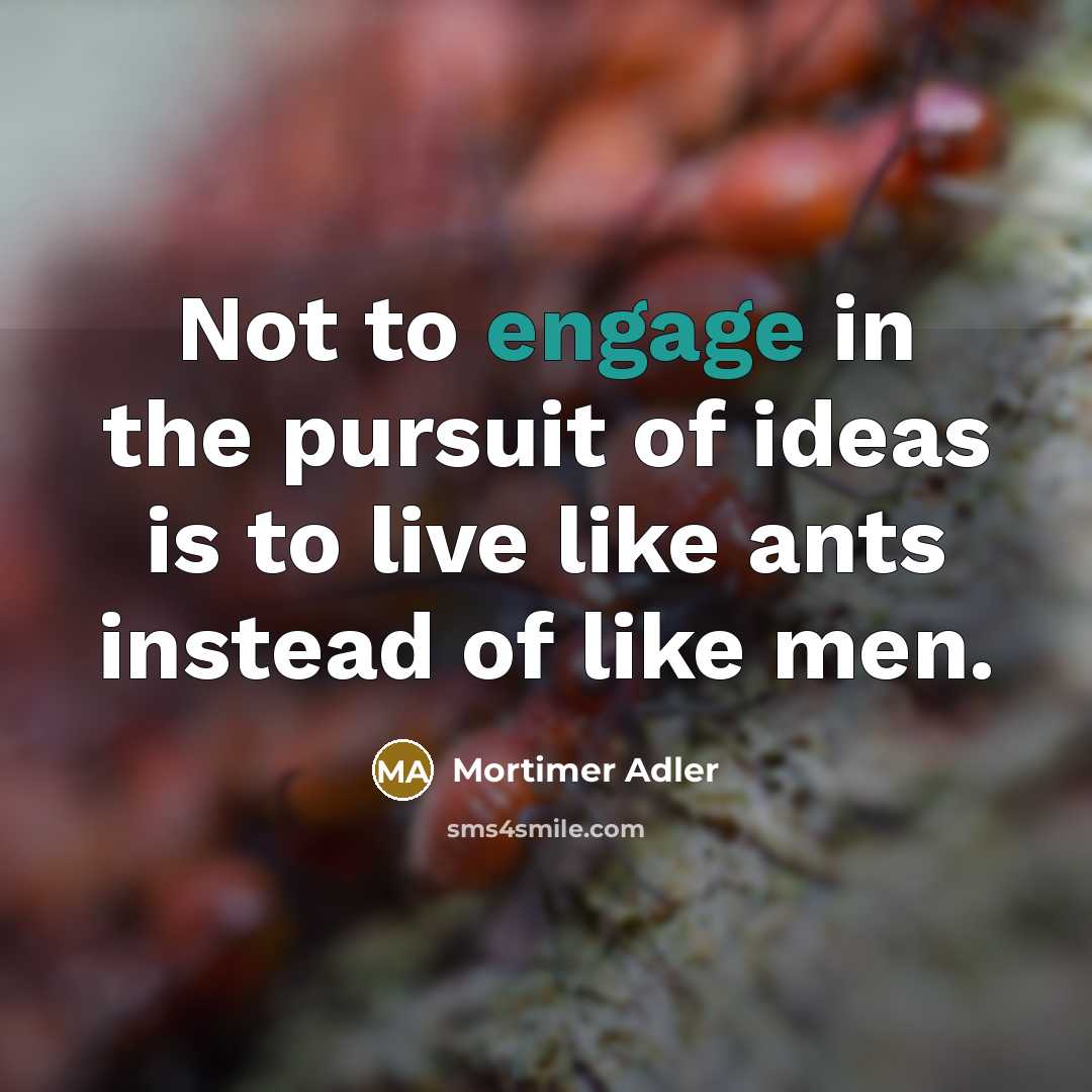 “Not to engage in the pursuit of ideas is to…” quote by Mortimer Adler