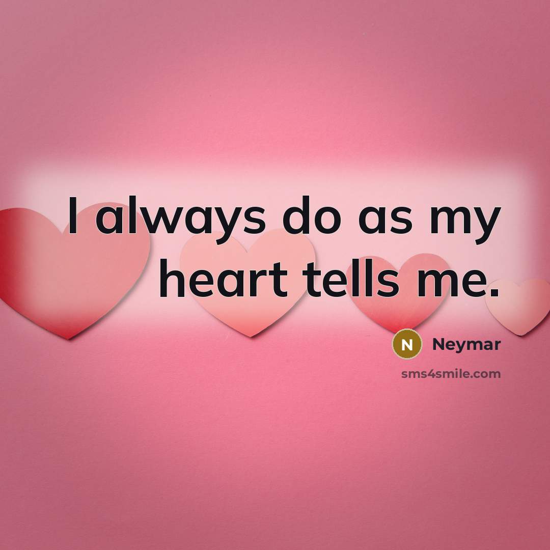 “I always do as my heart tells me.…” quote by Neymar