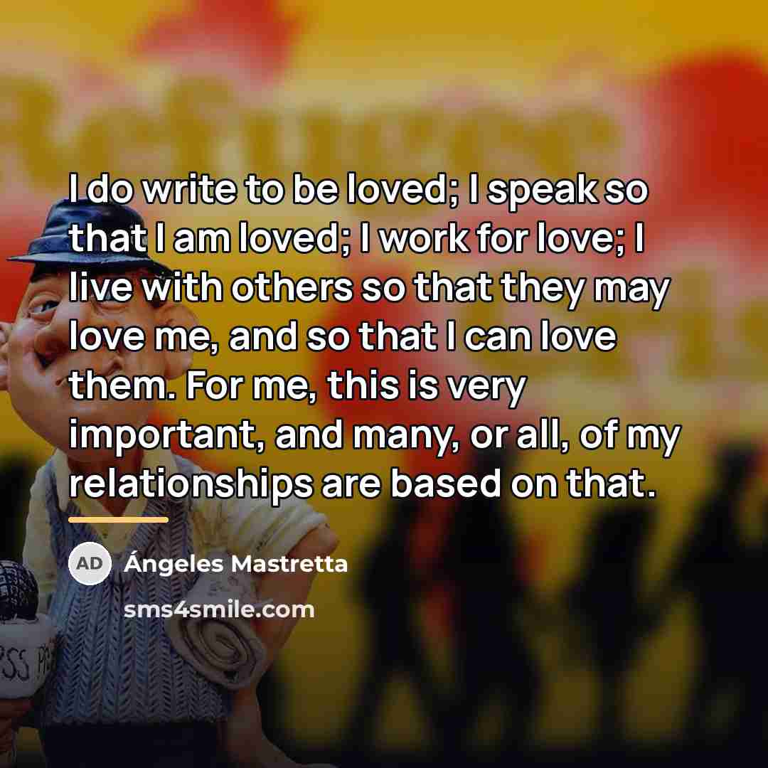 “I do write to be loved; I speak so that…” quote by Angeles Mastretta