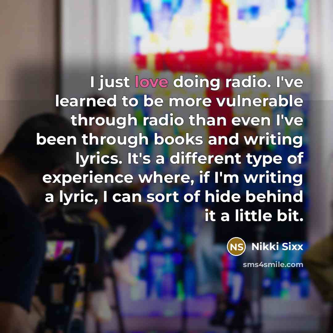 “I just love doing radio. I've learned to be more…” quote by Nikki Sixx