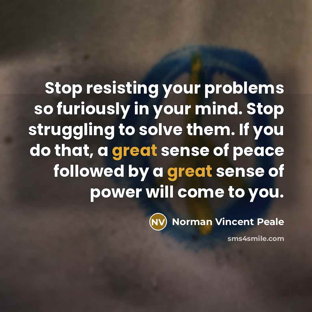 “Stop resisting your problems so furiously in your mind. Stop…” quote by Norman Vincent Peale