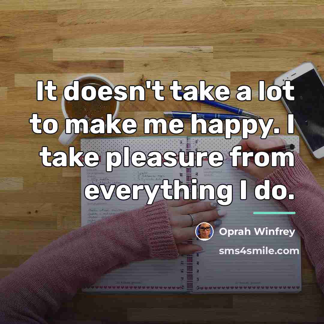 “It doesn't take a lot to make me happy. I…” quote by Oprah Winfrey