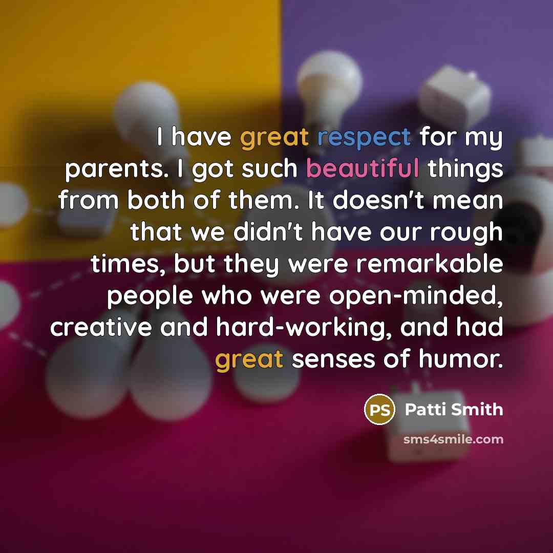 “I have great respect for my parents. I got such…” quote by Patti Smith