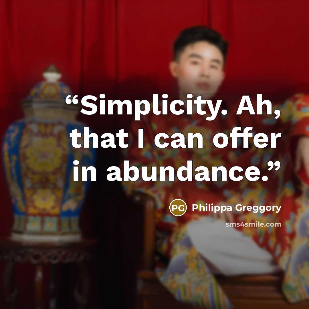 “Simplicity. Ah, that I can offer in abundance.” quote by Philippa Greggory