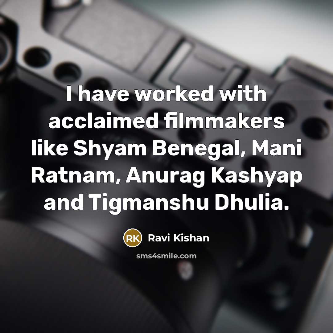 “I have worked with acclaimed filmmakers like Shyam Benegal, Mani…” quote by Ravi Kishan