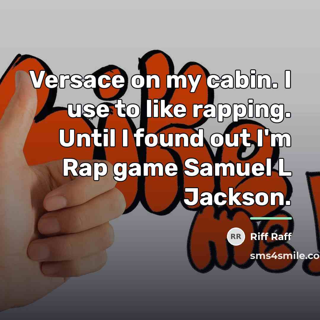 “Versace on my cabin. I use to like rapping. Until…” quote by Riff Raff