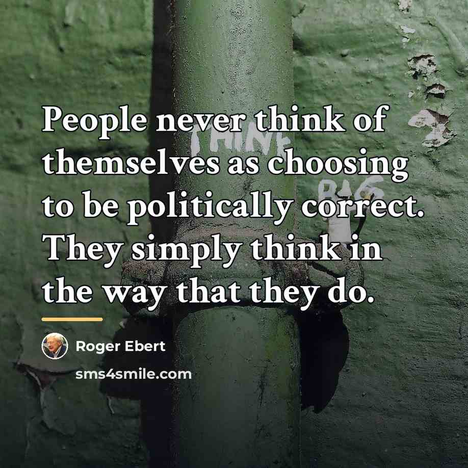 “People never think of themselves as choosing to be politically…” quote by Roger Ebert