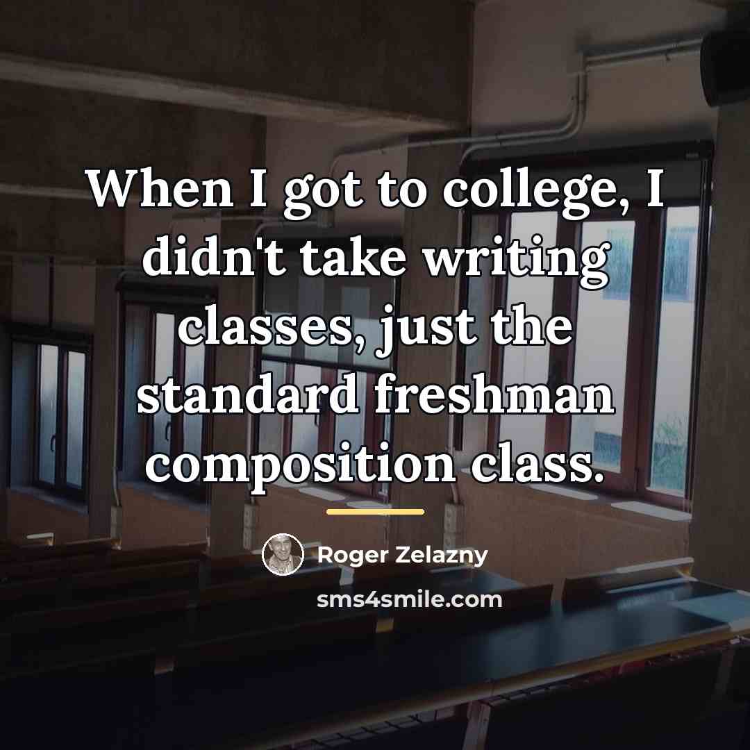 “When I got to college, I didn't take writing classes,…” quote by Roger Zelazny