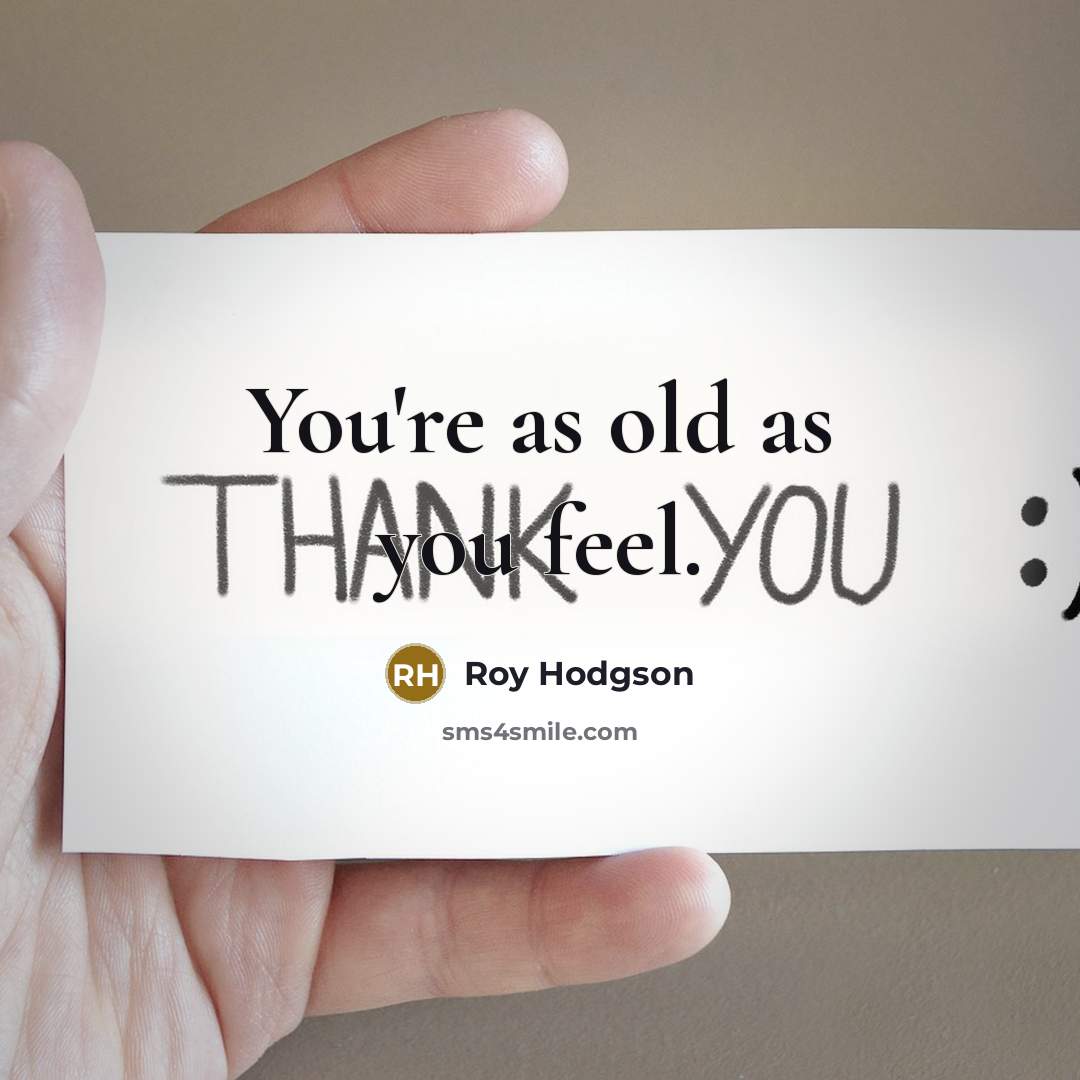“You're as old as you feel.…” quote by Roy Hodgson