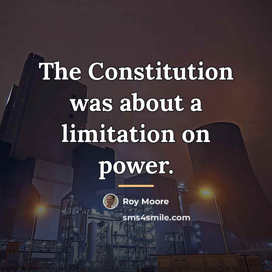 “The Constitution was about a limitation on power.…” quote by Roy Moore