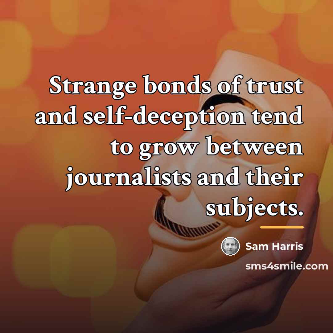 “Strange bonds of trust and self-deception tend to grow between…” quote by Sam Harris