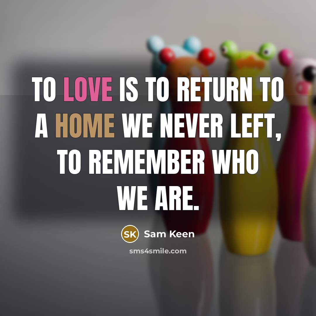 “To love is to return to a home we never…” quote by Sam Keen