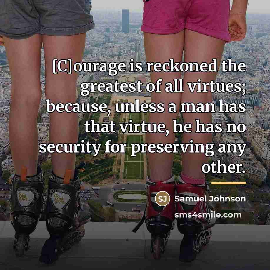 “[C]ourage is reckoned the greatest of all virtues; because, unless…” quote by Samuel Johnson