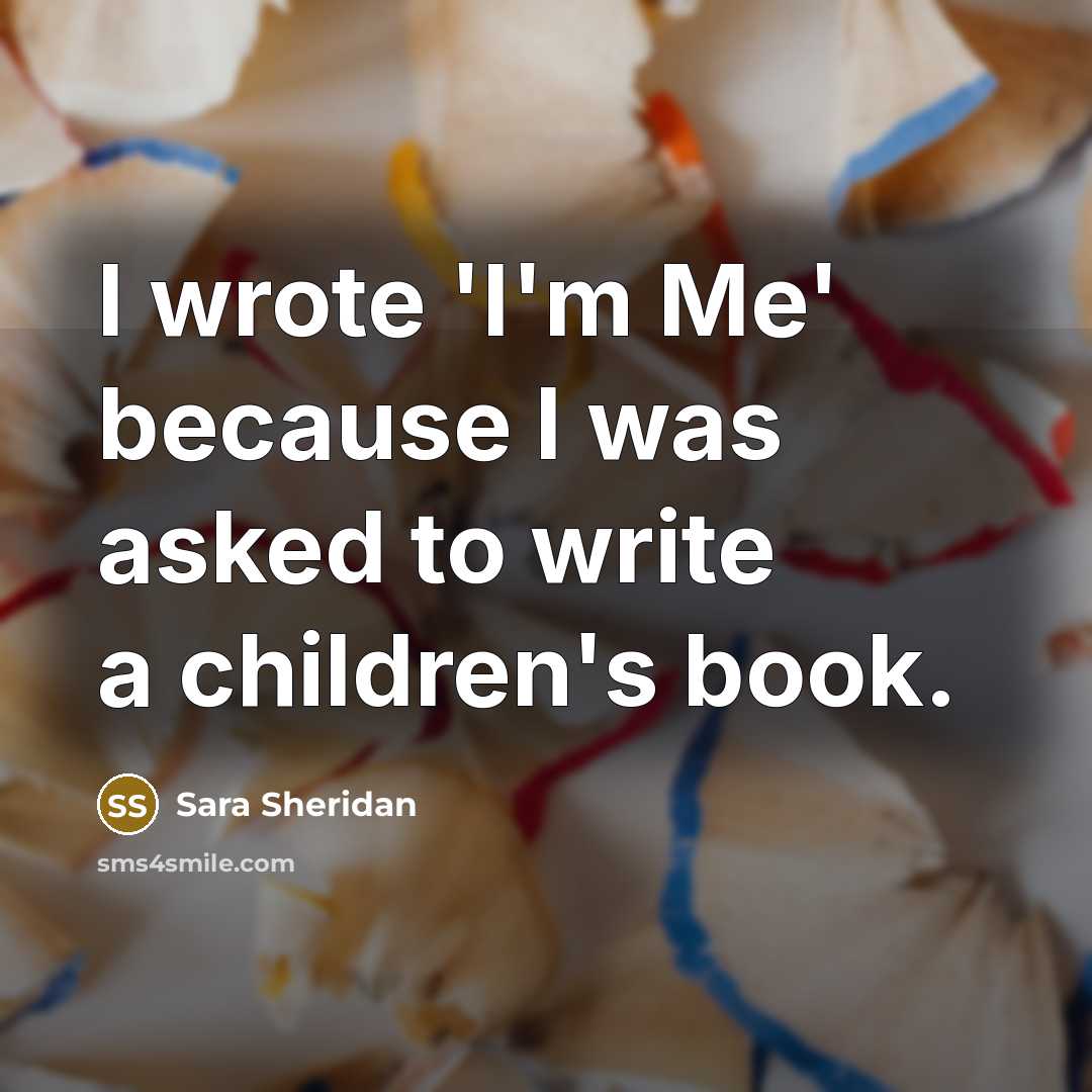 “I wrote 'I'm Me' because I was asked to write…” quote by Sara Sheridan