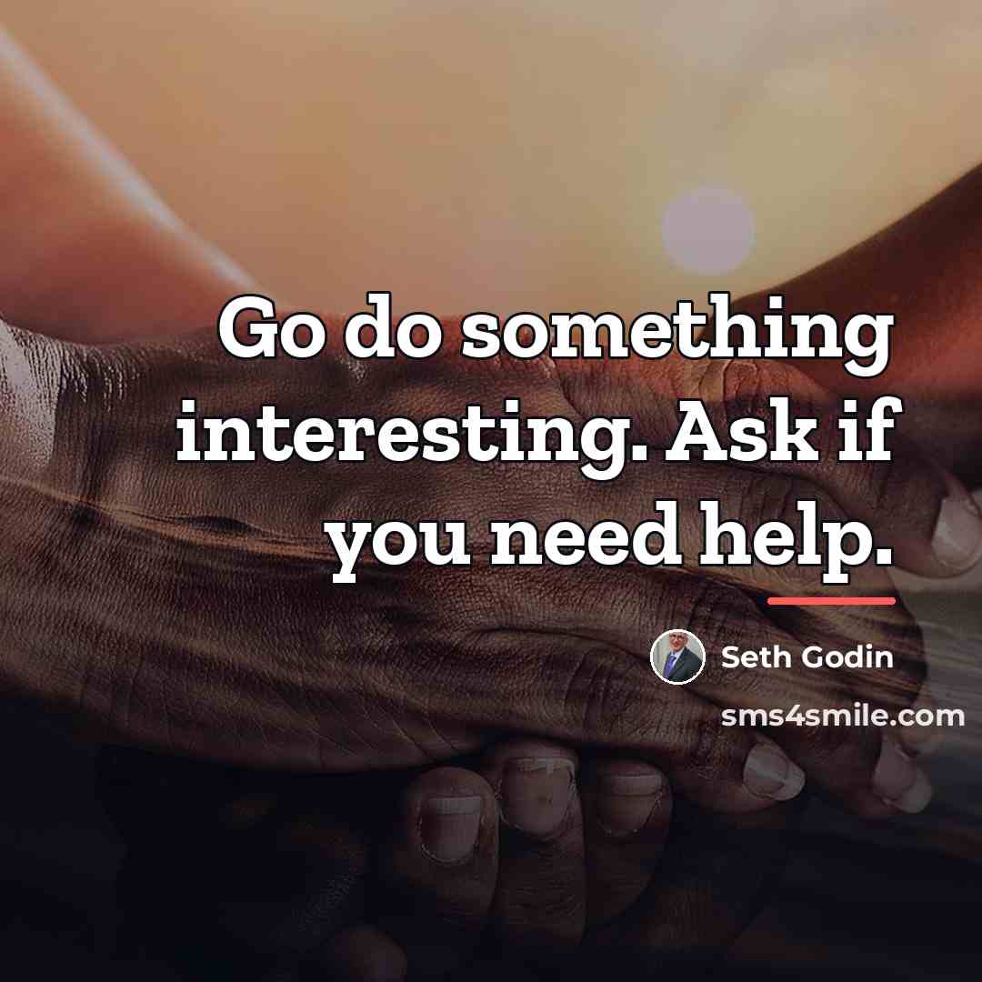“Go do something interesting. Ask if you need help.…” quote by Seth Godin