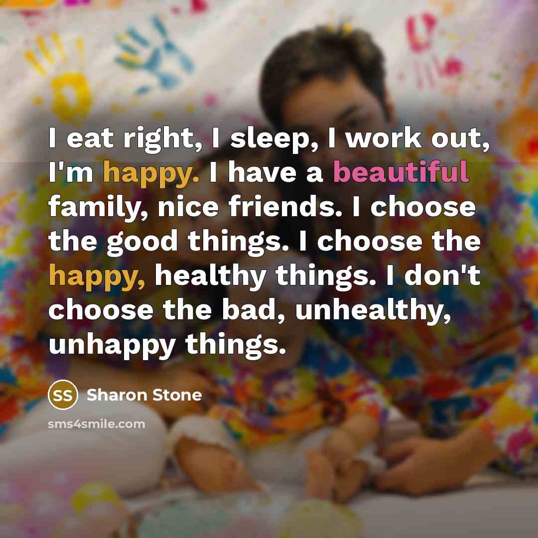 “I eat right, I sleep, I work out, I'm happy.…” quote by Sharon Stone