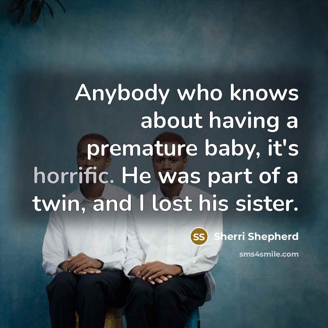 “Anybody who knows about having a premature baby, it's horrific.…” quote by Sherri Shepherd