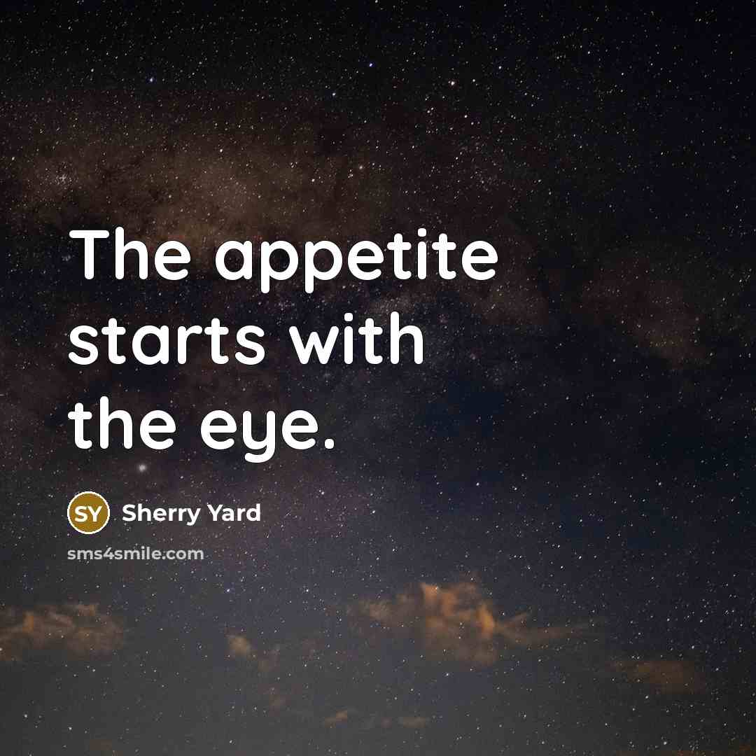 “The appetite starts with the eye.…” quote by Sherry Yard