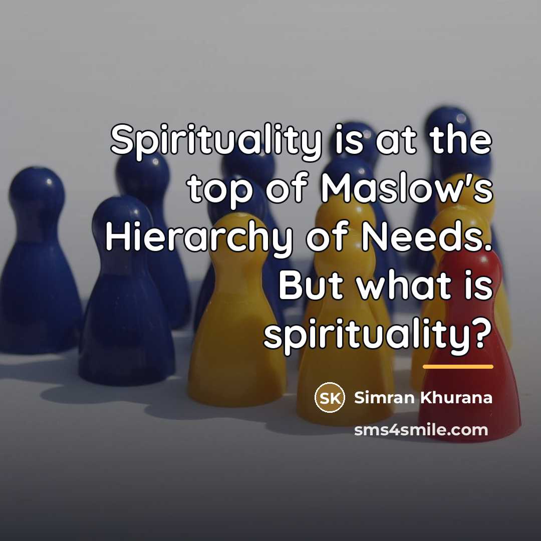 “Spirituality is at the top of Maslow's Hierarchy of Needs.…” quote by Simran Khurana