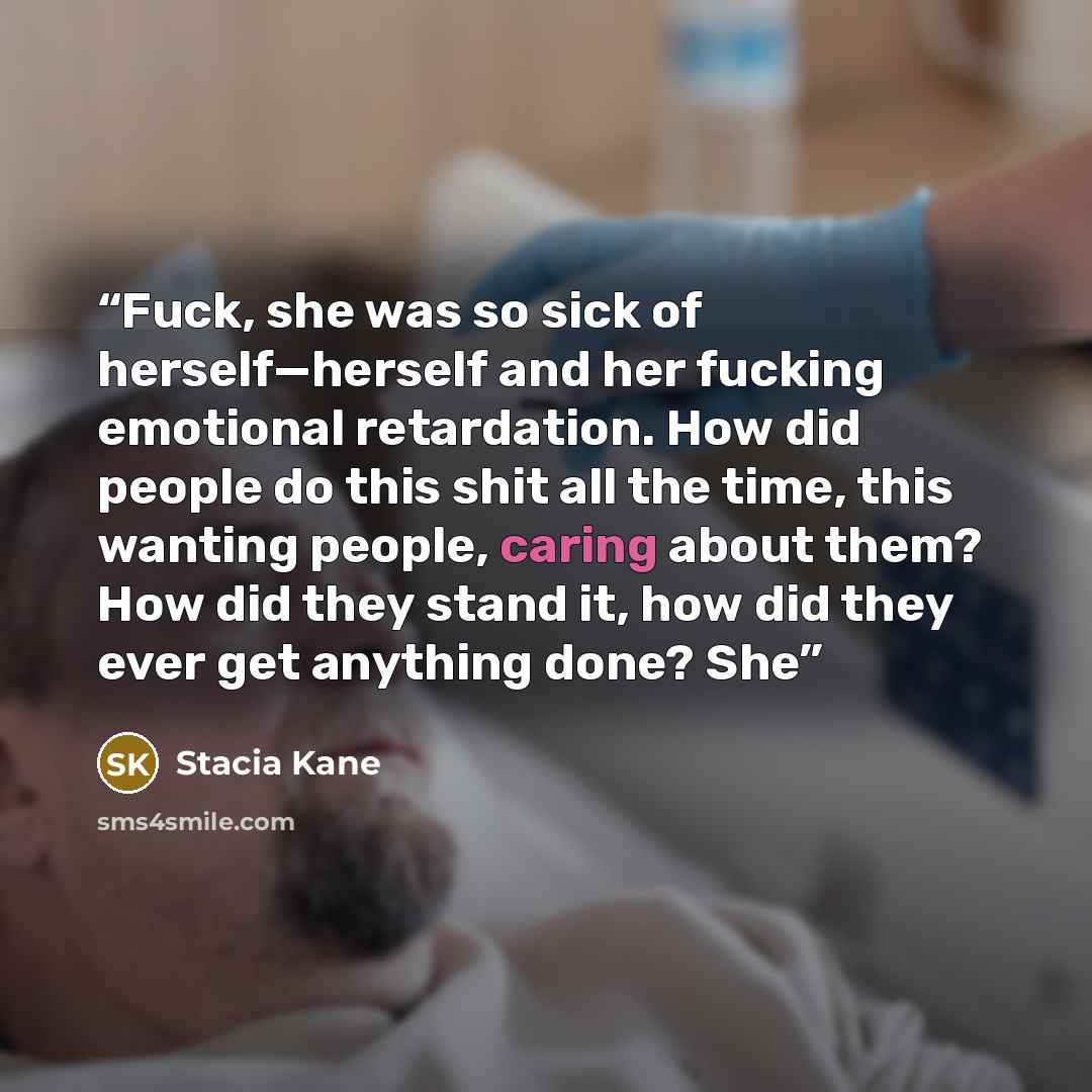 “Fuck, she was so sick of herself—herself and her fucking emotional retardation. How did people do this shit all the time, this wanting people, caring about them? How did they stand it, how did they ever get anything done? She” quote by Stacia Kane