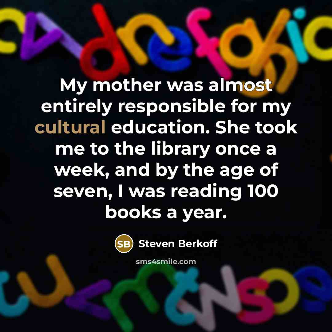 “My mother was almost entirely responsible for my cultural education.…” quote by Steven Berkoff