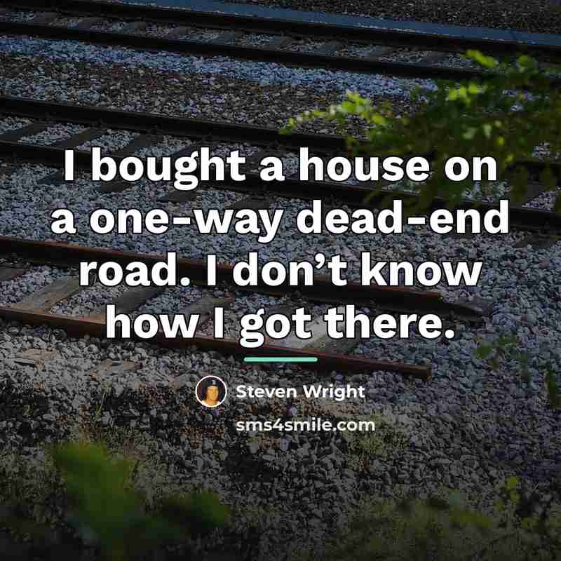 “I bought a house on a one-way dead-end road. I…” quote by Steven Wright