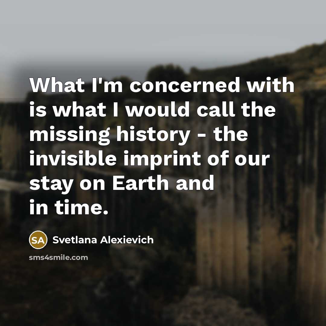 “What I'm concerned with is what I would call the…” quote by Svetlana Alexievich