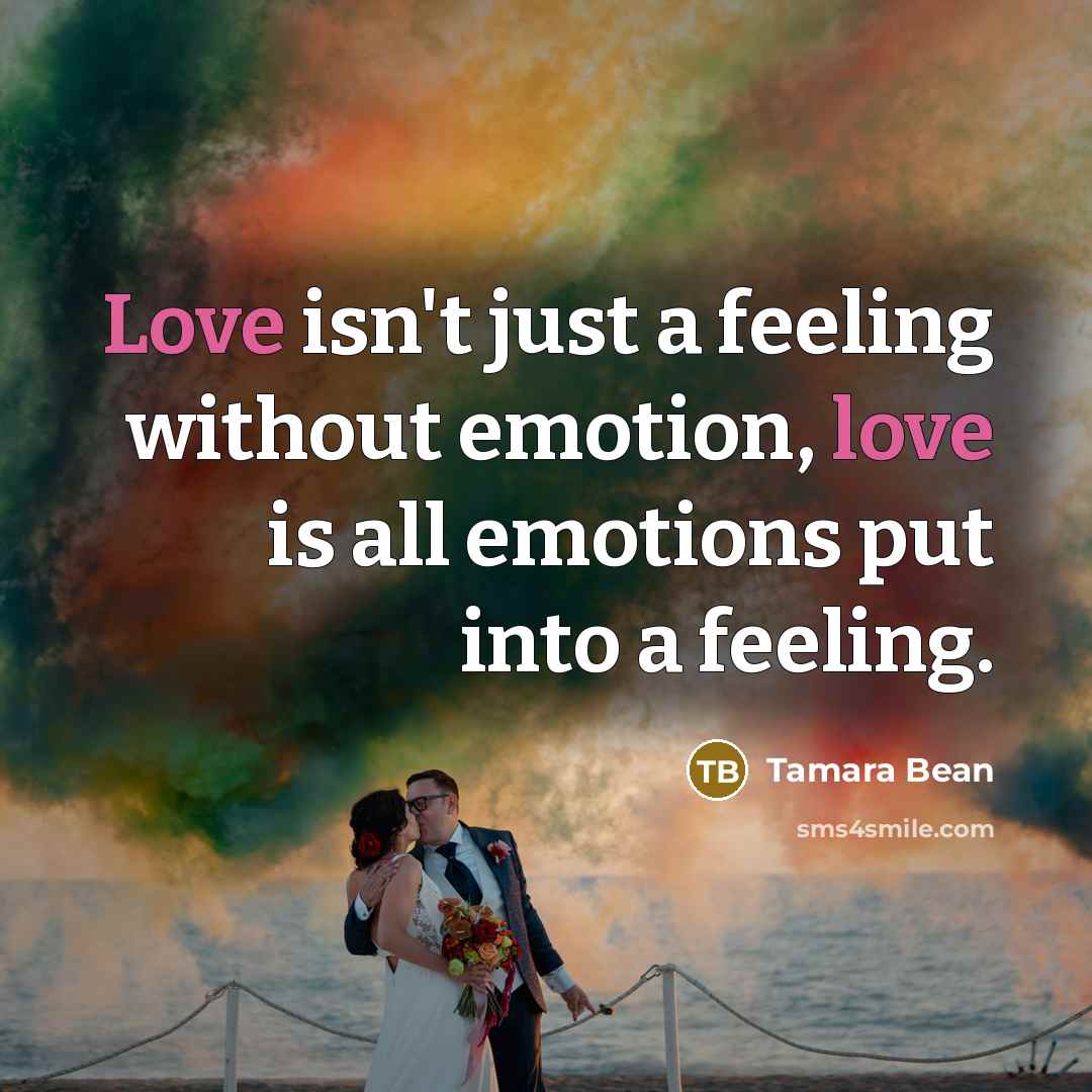 “Love isn't just a feeling without emotion, love is all…” quote by Tamara Bean