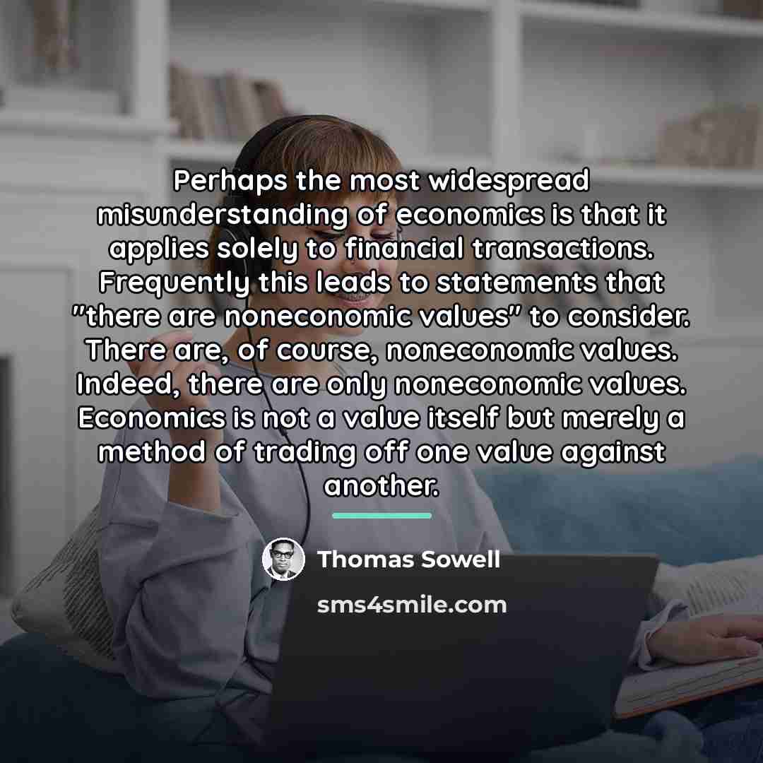 “Perhaps the most widespread misunderstanding of economics is that it…” quote by Thomas Sowell