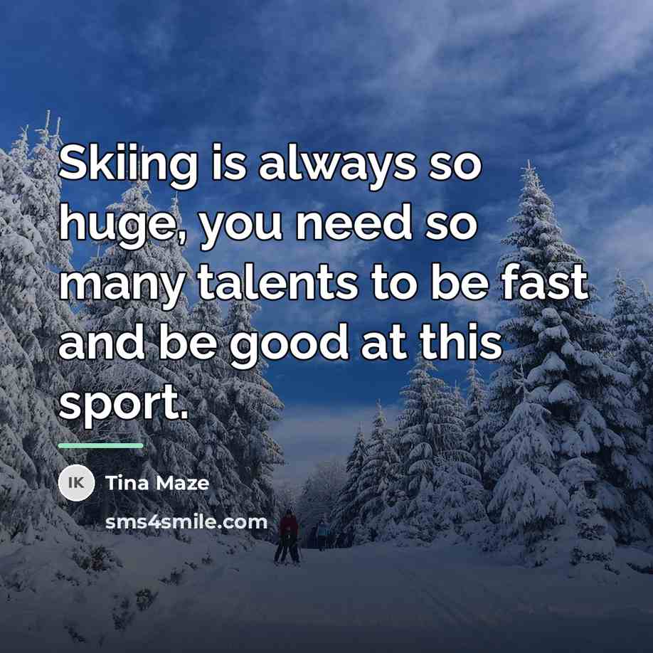 “Skiing is always so huge, you need so many talents…” quote by Tina Maze