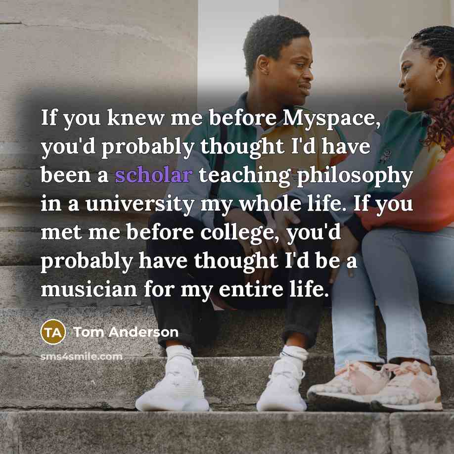“If you knew me before Myspace, you'd probably thought I'd…” quote by Tom Anderson