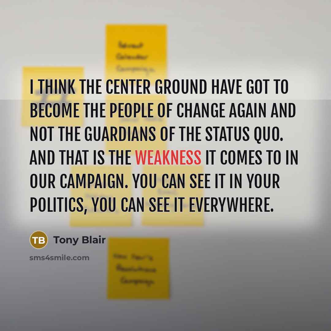“I think the center ground have got to become the…” quote by Tony Blair