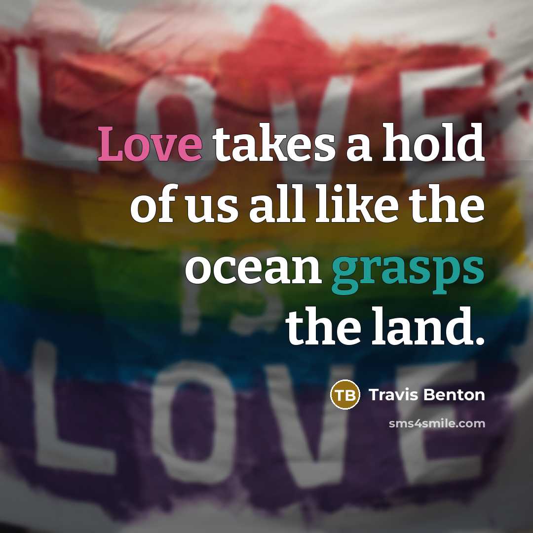 “Love takes a hold of us all like the ocean…” quote by Travis Benton