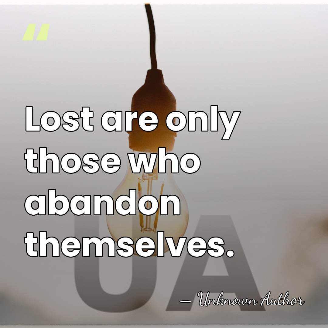 Lost are only those who abandon themselves. - Hans-Ulrich Rudel