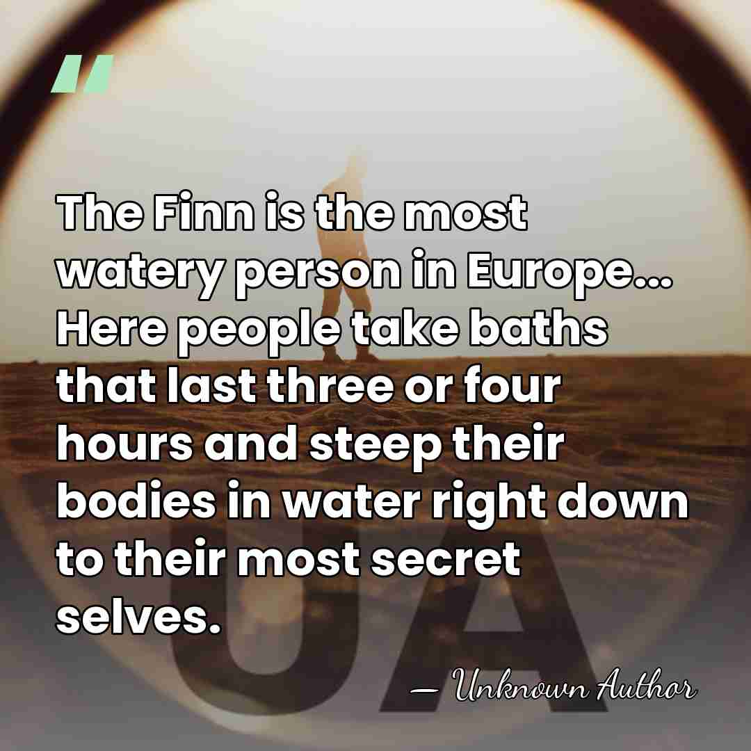 The Finn is the most watery person in Europe... Here people take&hellip; - Unknown Author