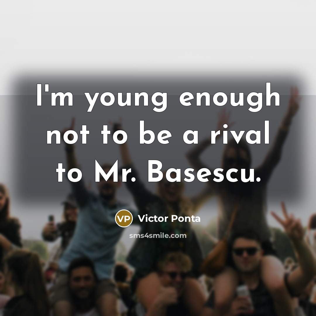 “I'm young enough not to be a rival to Mr.…” quote by Victor Ponta