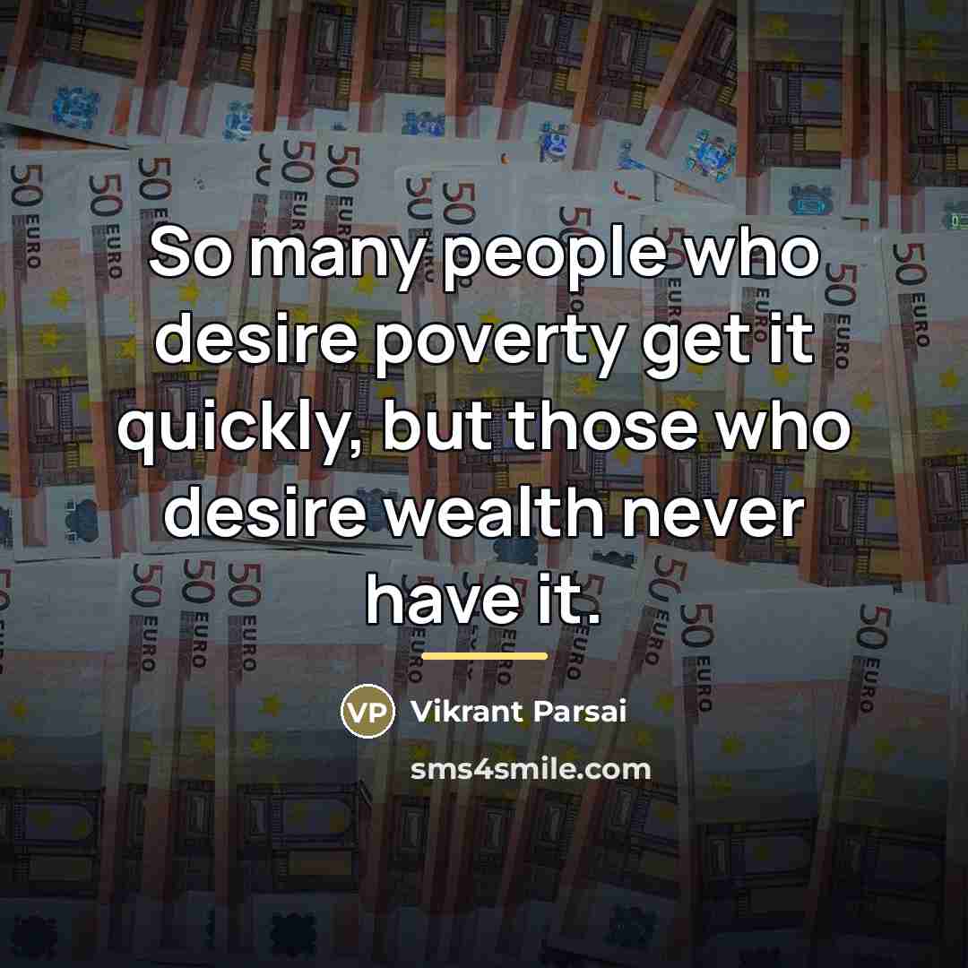 “So many people who desire poverty get it quickly, but…” quote by Vikrant Parsai